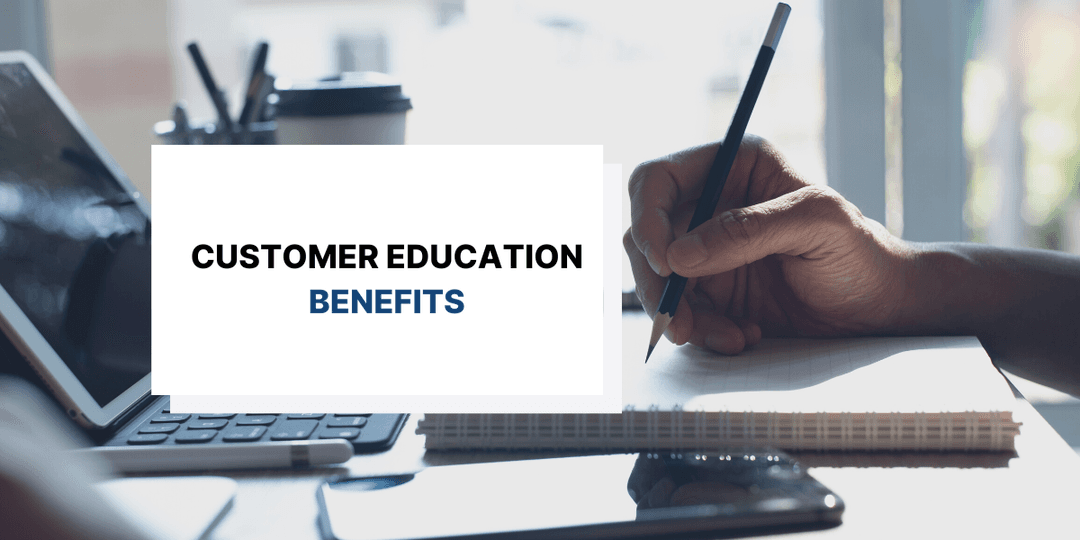 Important Benefits of Customer Education to Keep In Mind