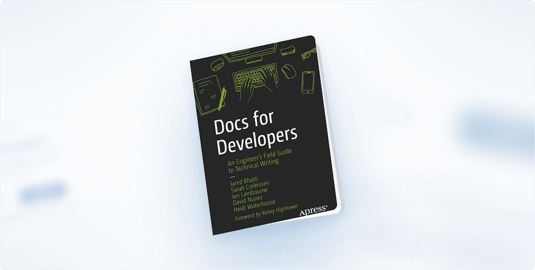Book Review: “Docs for Developers: An Engineer’s Field Guide to Technical Writing” by  Jared Bhatti and co-authors