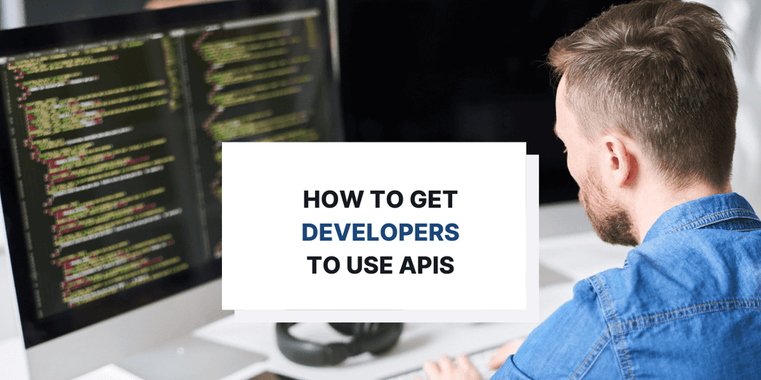 How to Get More Developers to Use Your APIs