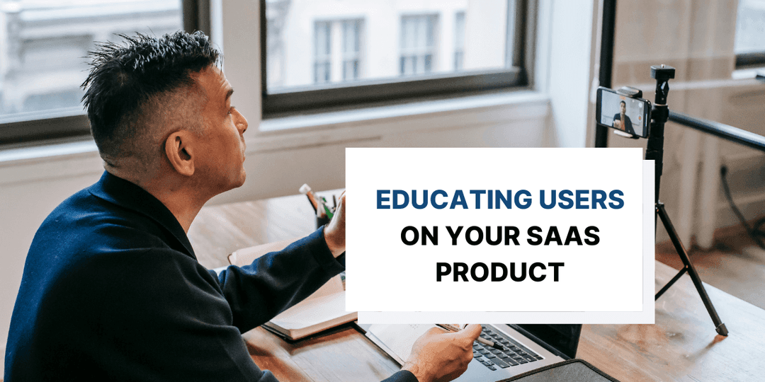 How to Best Educate Users on Your SaaS Product