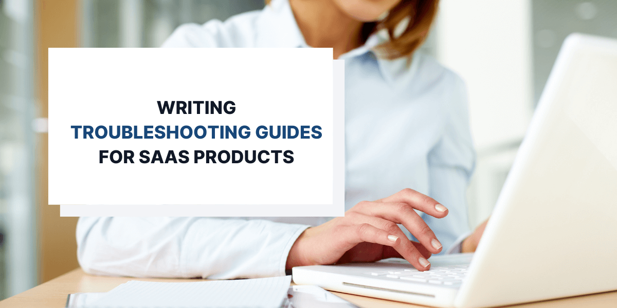 Step-by-Step Process of Writing Troubleshooting Guides for SaaS Products