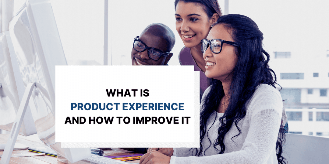 Product Experience: What Is It and How to Improve It