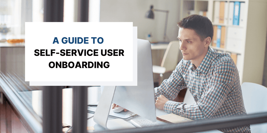 A Guide to Self-Service User Onboarding for SaaS Companies