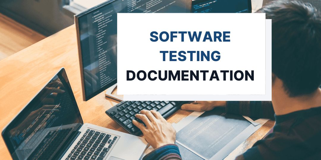 Software Testing Documentation: What Is It and Why Should You Have It?